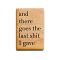 "And There Goes The Last Sh*t I Gave" Funny Wood Magnet