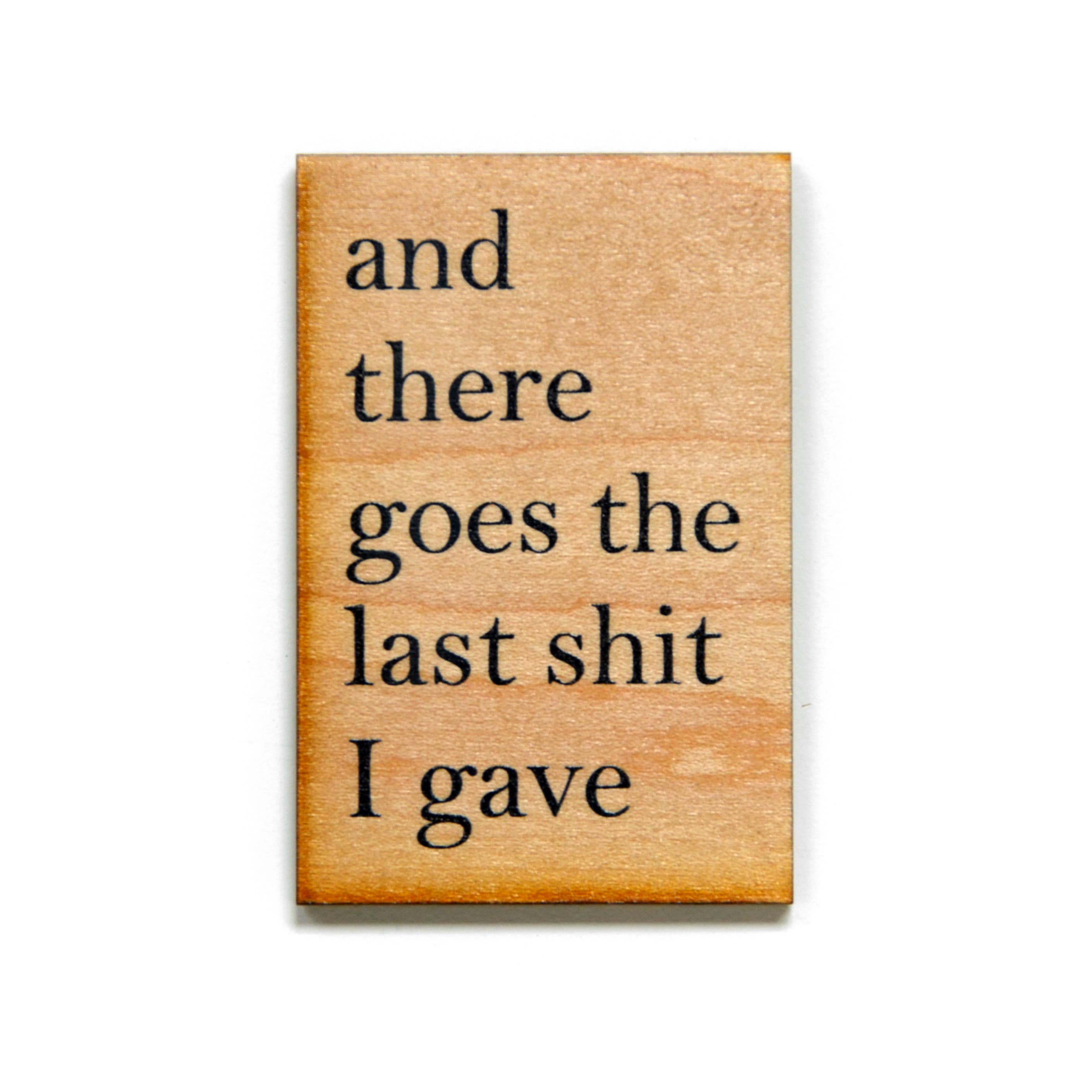 "And There Goes The Last Sh*t I Gave" Funny Wood Magnet